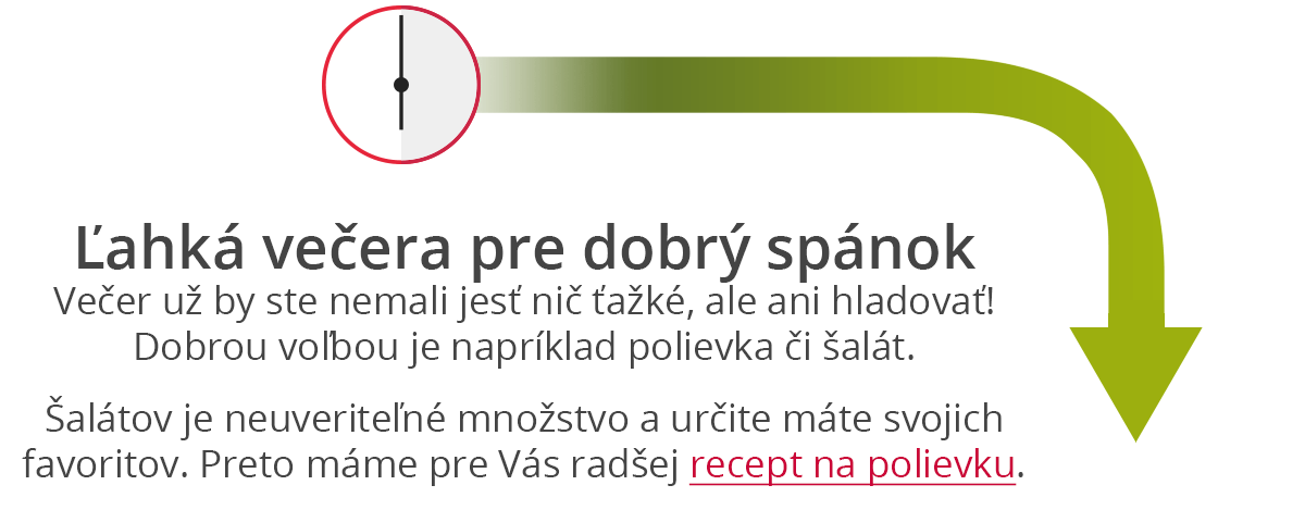 Lehká večeře pro dobrý spánek Večer už byste něměli jíst nic těžkého, ale ani hladovět!Dobrou volbou je například polévka či salát. Salátů je nepřeberné množství a určitě máte své stálice. Proto pro Vás máme raději recept na polévku.